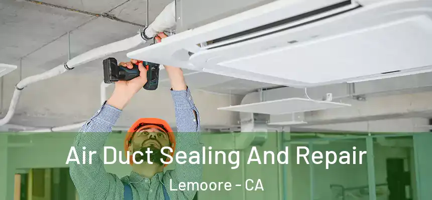 Air Duct Sealing And Repair Lemoore - CA