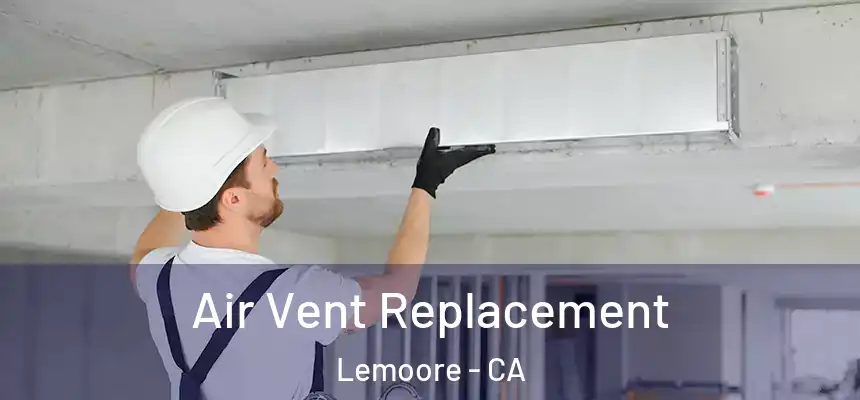 Air Vent Replacement Lemoore - CA