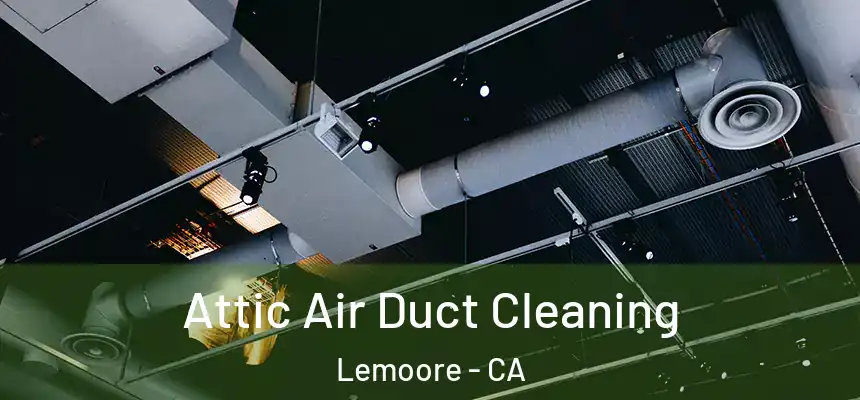 Attic Air Duct Cleaning Lemoore - CA