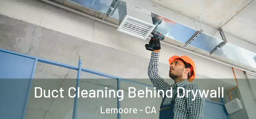 Duct Cleaning Behind Drywall Lemoore - CA