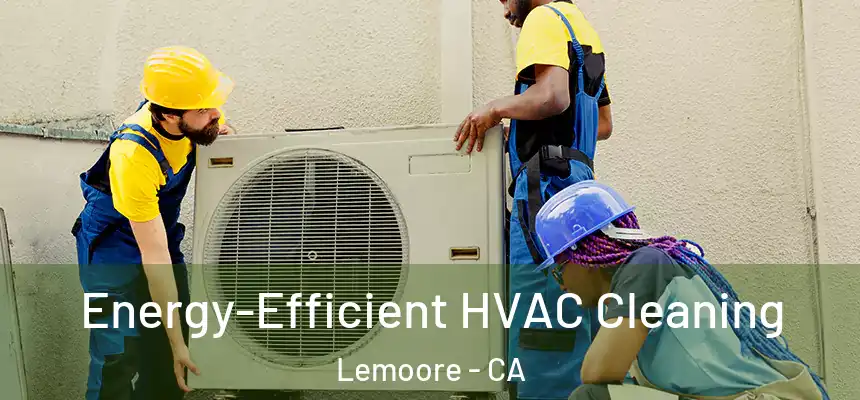  Energy-Efficient HVAC Cleaning Lemoore - CA