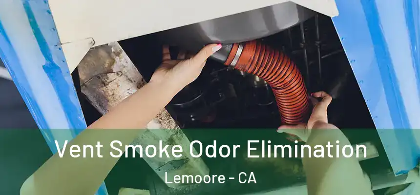 Vent Smoke Odor Elimination Lemoore - CA